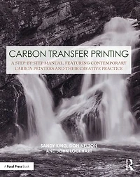 Carbon Transfer Printing: A Step-by-step Manual, Featuring Contemporary Printers And Their Creative Practice