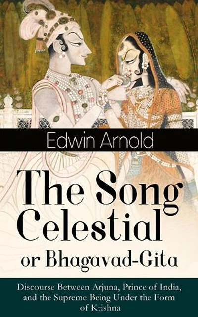 The Song Celestial or Bhagavad-Gita: Discourse Between Arjuna, Prince of India, and Supreme Being Under Form Krishna (Religious Classic): Brahmanical concept Dharma, Bhakti, Moksha Raja Yoga