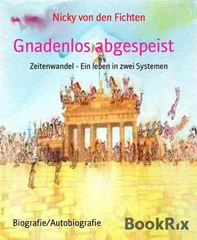 Gnadenlos abgespeist: Zeitenwandel - Ein leben in zwei Systemen