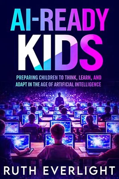 AI-Ready Kids: Preparing Children to Think, Learn, and Adapt in the Age of Artificial Intelligence