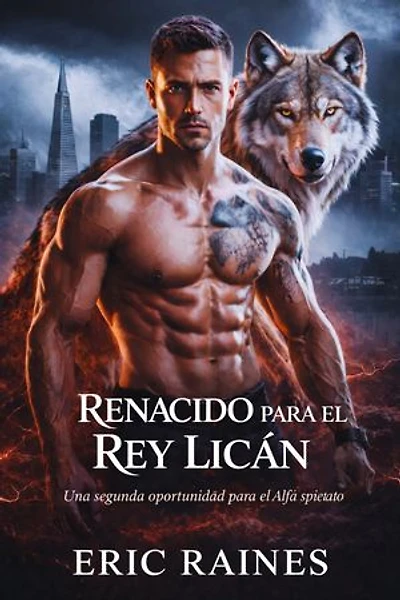 Renacido Para El Rey Licán: Una segunda oportunidad para el Alfa despiadado