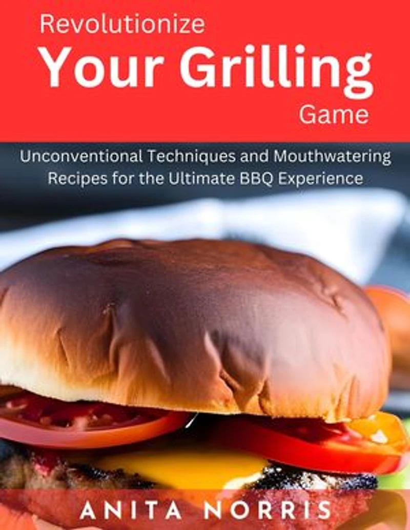 Revolutionize Your Grilling Game: Unconventional Techniques and Mouthwatering Recipes for the Ultimate BBQ Experience