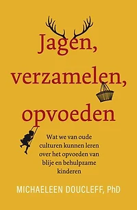 Jagen, verzamelen, opvoeden: Wat we van oude culturen kunnen leren over het opvoeden van blije en behulpzame kinderen