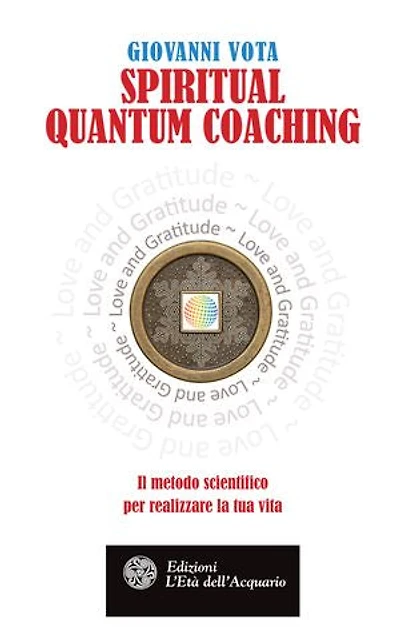 Spiritual Quantum Coaching: Il metodo scientifico per realizzare la tua vita
