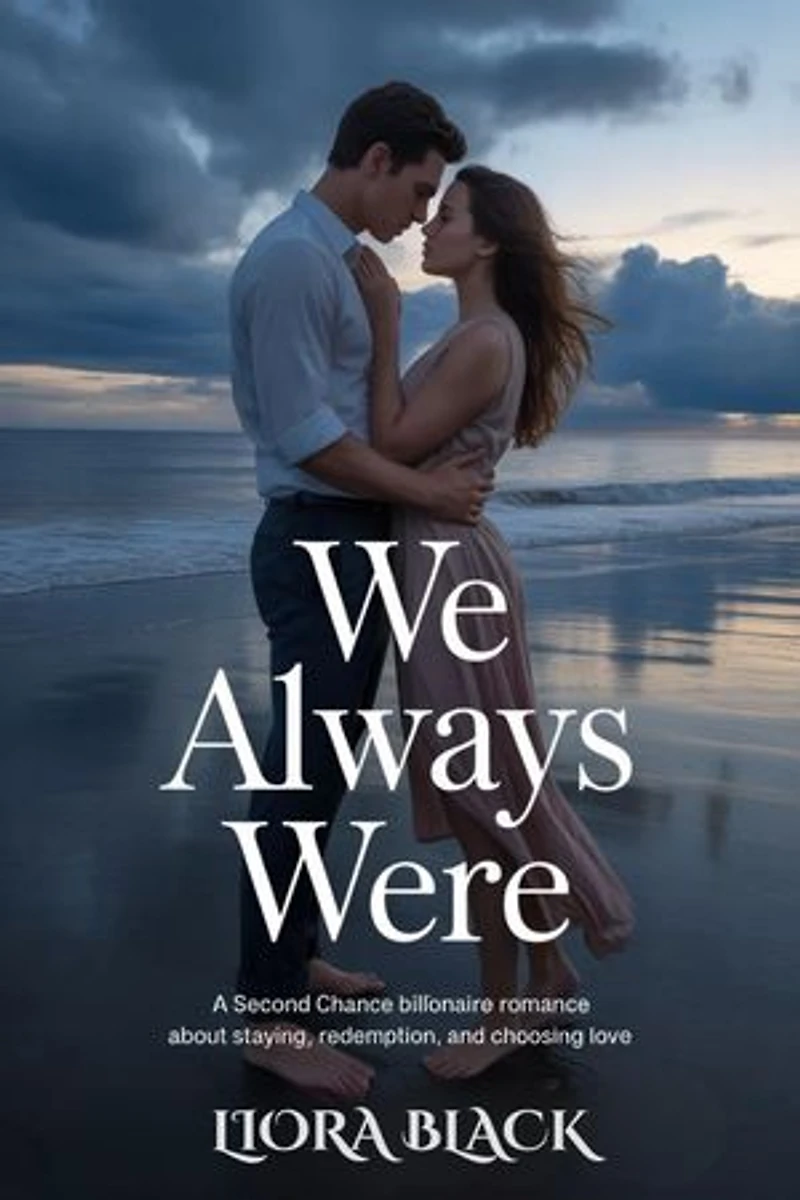 WE ALWAYS WERE: A Second Chance Billionaire Romance About Staying, Redemption, and Choosing Love
