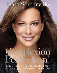 Complexion Perfection!: Your Ultimate Guide to Beautiful Skin by Hollywood’s Leading Health Expert