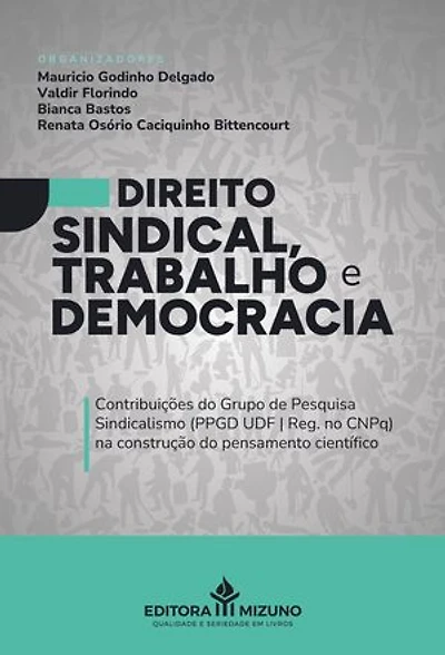 Direito Sindical Trabalho e Democracia: Contribuições do Grupo de Pesquisa Sindicalismo (PPGD UDF | Reg. no CNPq) na construção do pensamento científico