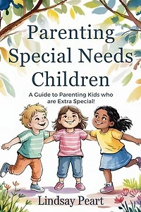 Parenting Special Needs Children A guide to parenting kids who are extra special!