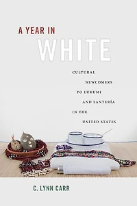 A Year White: Cultural Newcomers to Lukumi and Santería the United States