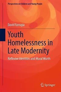 Youth Homelessness Late Modernity: Reflexive Identities and Moral Worth