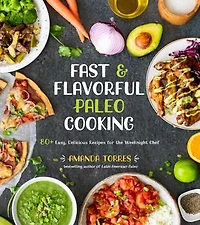 FAST & FLAVORFUL PALEO CKNG: 80+ Easy, Delicious Recipes for the Weeknight Chef