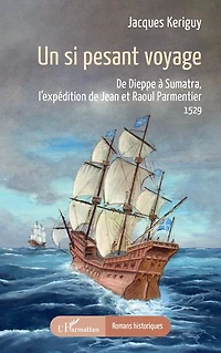 Un si pesant voyage: De Dieppe à Sumatra, l’expédition de Jean et Raoul Parmentier 1529