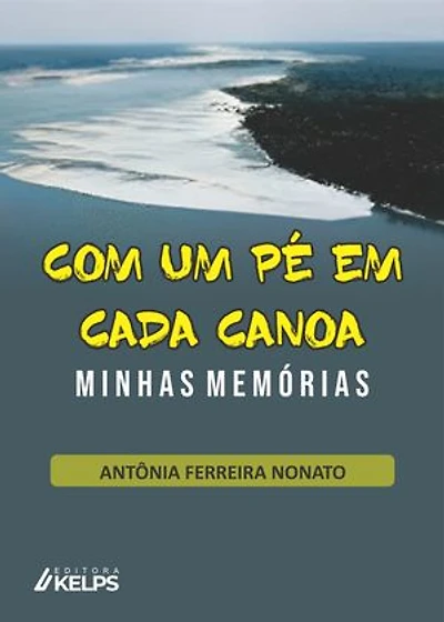 COM UM PÉ EM CADA CANOA: Minhas Memórias