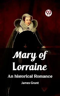 Mary of Lorraine An historical romance