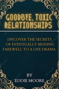 Goodbye Toxic Relationships: Discover the secrets of eventually bidding Saying Farewell to a life drama