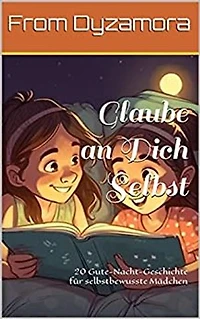 Glaube an Dich Selbst: 20 Gute-Nacht-Geschichten für selbstbewusste Mädchen