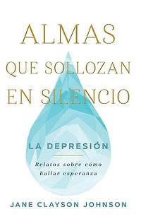 Almas que sollozan en silencio: La depresión - Relatos sobre cómo hallar esperanza: Silent Souls Weeping - Spanish