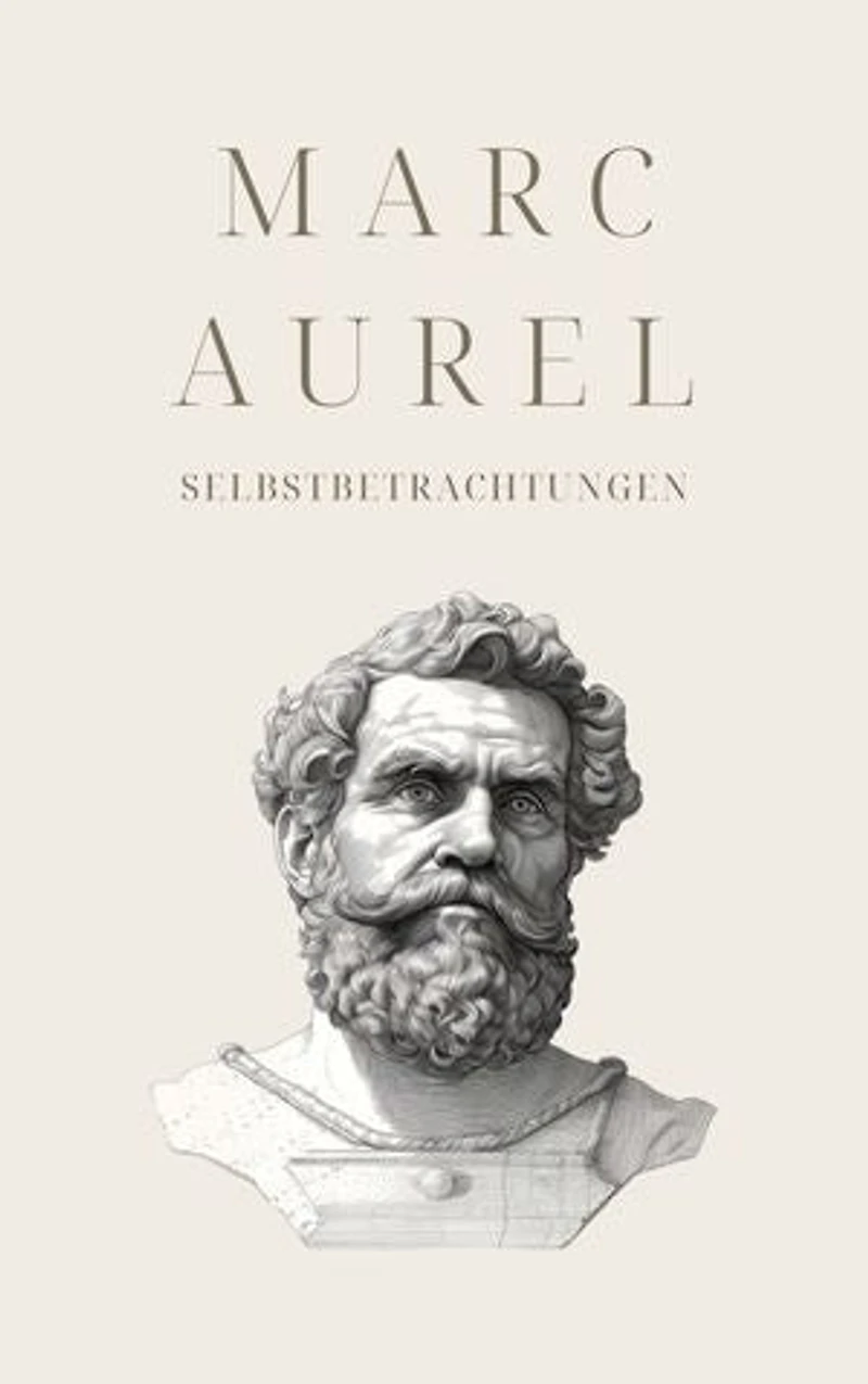 Selbstbetrachtungen - Mark Aurels Meisterwerk: Meditationen