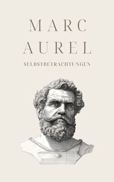 Selbstbetrachtungen - Mark Aurels Meisterwerk: Meditationen
