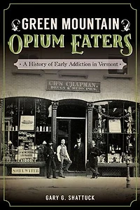 Green Mountain Opium Eaters: A History of Early Addiction Vermont