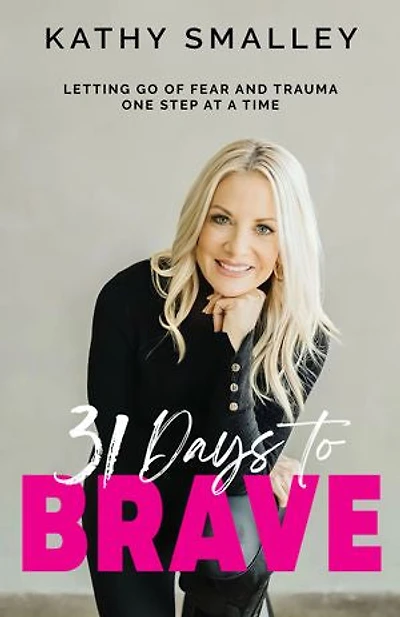 31 Days to Brave: Letting Go of Fear and Trauma One Step at a Time