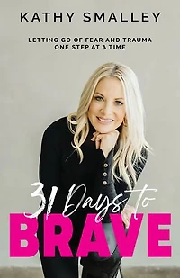 31 Days to Brave: Letting Go of Fear and Trauma One Step at a Time