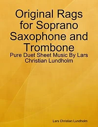 Original Rags for Soprano Saxophone and Trombone - Pure Duet Sheet Music By Lars Christian Lundholm