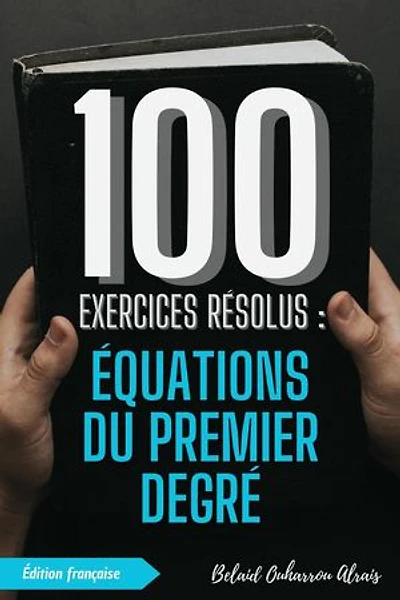 100 Exercices Résolus : Équations du Premier Degré: 100 Exercices Résolus – Série de Pratique Mathématique, #5