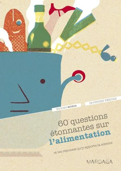60 questions étonnantes sur l'alimentation et les réponses qu'y apporte la science: Un question-réponse sérieusement drôle pour déjouer les clichés !