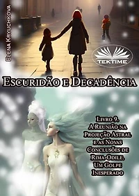 Escuridão E Decadência. Livro 9. A Reunião Na Projeção Astral As Novas Conclusões De Rima-Odile: Um Golpe Inesperado