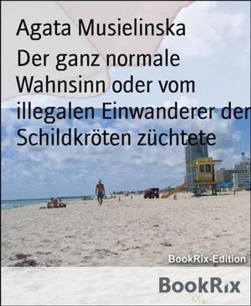 Der ganz normale Wahnsinn oder vom illegalen Einwanderer der Schildkröten züchtete: Vom illegalen Einwanderer der Schildkröten züchtete