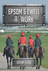 Epsom & Ewell At Work: People And Industries Through The Years