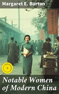 Notable Women of Modern China: Enriched edition. Unveiling the Legacy of China's Inspirational Women