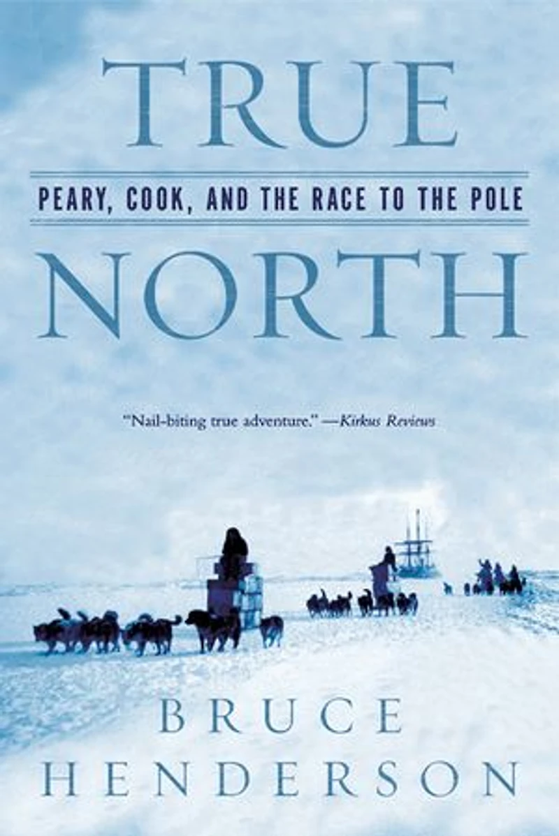 True North: Peary, Cook, and the Race to the Pole: Peary, Cook, and the Race to the Pole