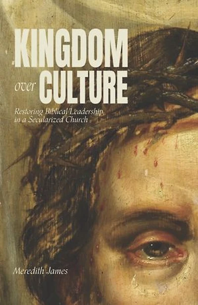 Kingdom over Culture: Restoring Biblical Leadership in a Secularized Church