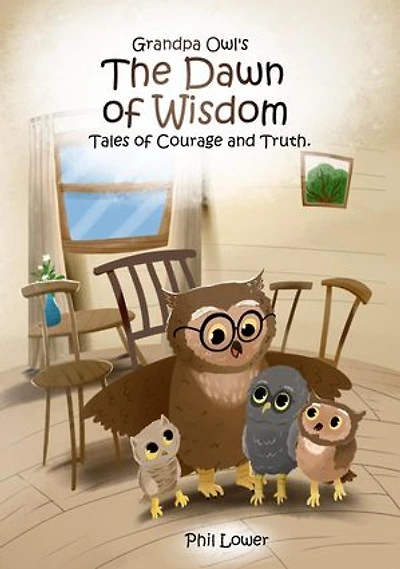 Grandpa Owl's The Dawn of Wisdom: Tales of Courage and Truth