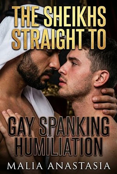 The Sheikhs Straight To Gay Spanking Humiliation: A Luxury Sugar Kink Humiliation Gay Erotic Novel