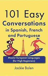 101 Easy Conversations in Spanish, French and Portuguese: Master European Language (for High Beginners)