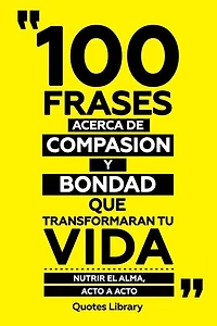 100 Frases Acerca De Compasion Y Bondad Que Transformaran Tu Vida - Nutrir El Alma, Acto A Acto