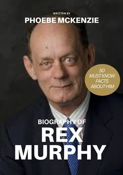 Biography Of Rex Murphy: A Lifetime of Expression:The Story Of The Great Canadian Journalist
