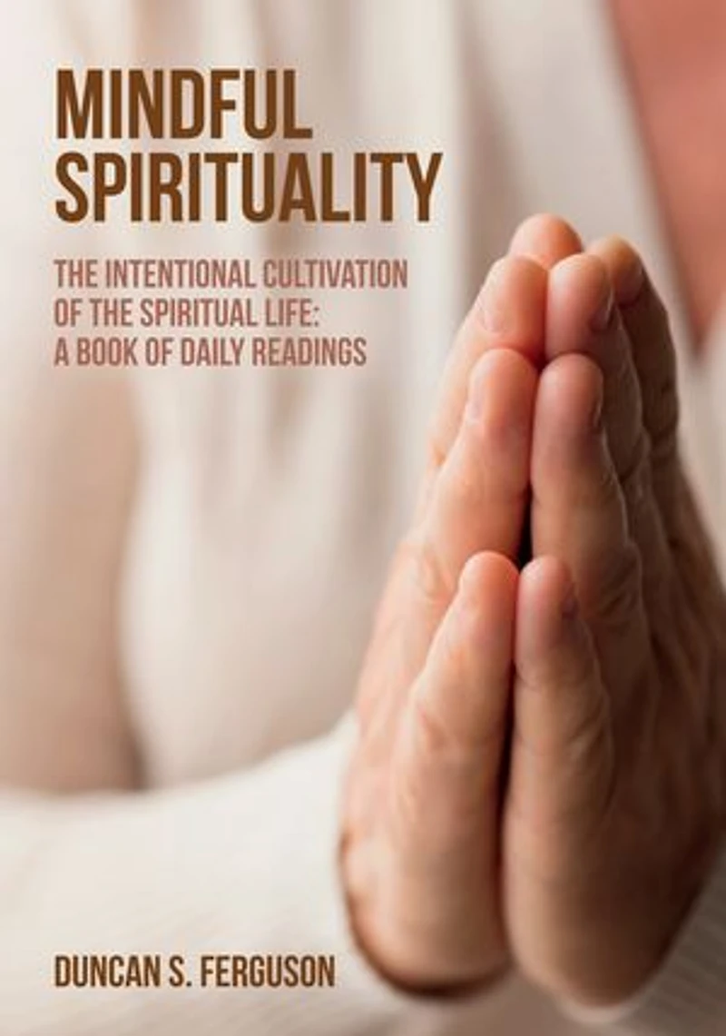 Mindful Spirituality: the Intentional Cultivation of Spiritual Life: A Book Daily Readings
