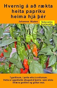 Hvernig á að rækta heita papriku heima hjá þér. Í garðinum, í potta eða á svölunum: Þetta er uppáhalds áhugamál þeirra sem elska lífræna garðinn og góðan mat.