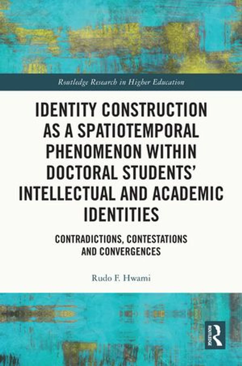 Identity Construction as a Spatiotemporal Phenomenon within Doctoral Students' Intellectual and Academic Identities: Contradictions, Contestations Convergences