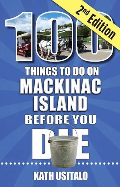 100 Things to Do on Mackinac Island Before You Die, Second Edition