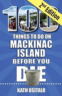 100 Things to Do on Mackinac Island Before You Die, Second Edition