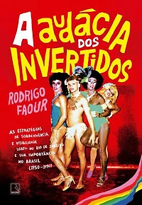 A audácia dos invertidos: As estratégias de sobrevivência e visibilidade LGBTI+ no Rio de Janeiro e sua importância no Brasil (1950-1990)