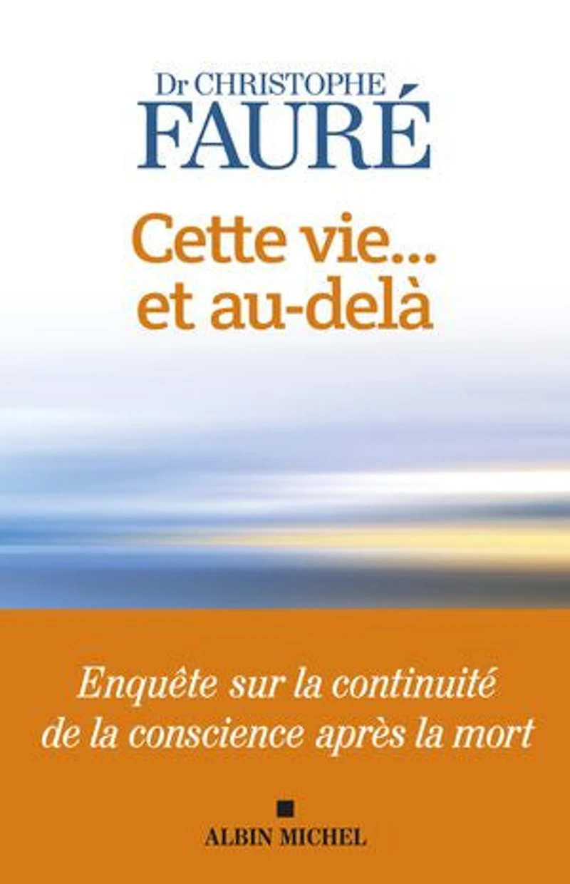 Cette vie... et au-delà : enquête sur la continuité de conscience après mort: mort