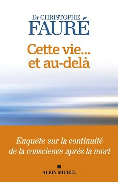 Cette vie... et au-delà : enquête sur la continuité de conscience après mort: mort