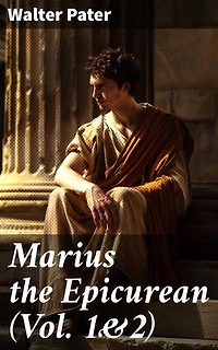 Marius the Epicurean (Vol. 1&2): Enriched edition. Philosophical Novel