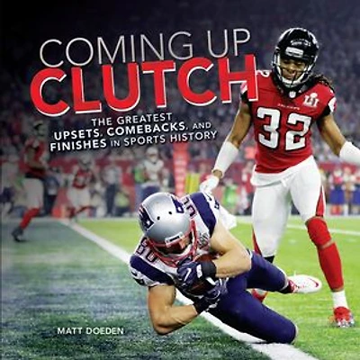 Coming Up Clutch: The Greatest Upsets, Comebacks, and Finishes Sports History